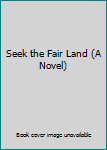 Hardcover Seek the Fair Land (A Novel) Book