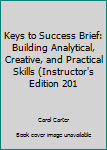 Keys to Success Brief: Building Analytical, Creative, and Practical Skills (Instructor's Edition 201