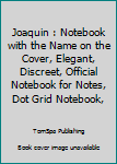 Joaquin : Notebook with the Name on the Cover, Elegant, Discreet, Official Notebook for Notes, Dot Grid Notebook,