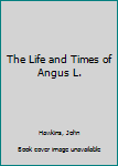 Paperback The Life and Times of Angus L. Book