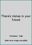Unknown Binding There's money in your house Book