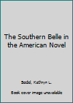 Hardcover The Southern Belle in the American Novel Book