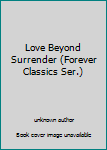 Unknown Binding Love Beyond Surrender (Forever Classics Ser.) Book