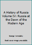 Russia at the Dawn of the Modern Age VOL. IV,