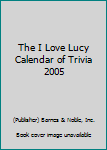 Spiral-bound The I Love Lucy Calendar of Trivia 2005 Book