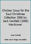 Hardcover Chicken Soup for the Soul Christmas Collection 2006 by Jack Canfield (2006) Hardcover Book