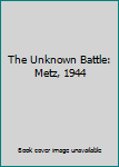 Hardcover The Unknown Battle: Metz, 1944 Book