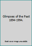 Hardcover Glimpses of the Past 1894-1994. Book