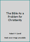 Paperback The Bible As a Problem for Christianity Book