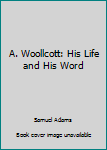 Hardcover A. Woollcott: His Life and His Word Book