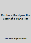 Hardcover Rubbers Goodyear the Story of a Mans Per Book