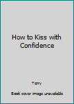 Paperback How to Kiss with Confidence Book
