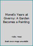 Hardcover Monet's Years at Giverny: A Garden Becomes a Painting Book