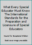 Paperback What Every Special Educator Must Know: The International Standards for the Preparation and Licensure of Special Educators Book