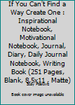 Paperback If You Can't Find a Way Create One : Inspirational Notebook, Motivational Notebook, Journal, Diary, Daily Journal Notebook, Writing Book (251 Pages, Blank, 8,5x11 , Matte) Book