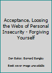 Hardcover Acceptance, Loosing the Webs of Personal Insecurity - Forgiving Yourself Book