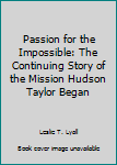 Hardcover Passion for the Impossible: The Continuing Story of the Mission Hudson Taylor Began Book