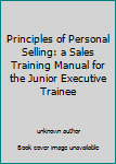 Unknown Binding Principles of Personal Selling: a Sales Training Manual for the Junior Executive Trainee Book