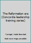 The Reformation era (Concordia leadership training series)