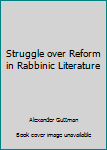 The Struggle over Reform in Rabbinic Literature During the Last Century and a Half