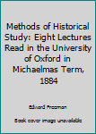 Hardcover Methods of Historical Study: Eight Lectures Read in the University of Oxford in Michaelmas Term, 1884 Book