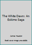 Paperback The White Dawn: An Eskimo Saga Book