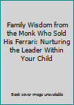 Paperback Family Wisdom from the Monk Who Sold His Ferrari: Nurturing the Leader Within Your Child Book