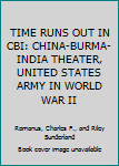 Time Runs Out in CBI : China-Burma-India Theater : The United States Army in World War 11
