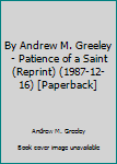 Unknown Binding By Andrew M. Greeley - Patience of a Saint (Reprint) (1987-12-16) [Paperback] Book