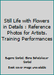 Paperback Still Life with Flowers in Details : Reference Photos for Artists. Training Performances Book