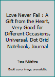 Paperback Love Never Fail : A Gift from the Heart, Very Good for Different Occasions, Universal, Dot Grid Notebook, Journal Book