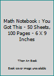 Math Notebook : You Got This - 50 Sheets, 100 Pages - 6 X 9 Inches