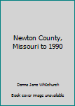Hardcover Newton County, Missouri to 1990 Book