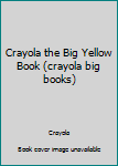 Crayola the Big Yellow Book - Book  of the Big Crayon Book