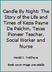 Hardcover Candle By Night: The Story of the Life and Times of Kezia Payne De Pelchin, Texas Pioneer Teacher, Social Worker and Nurse Book