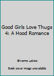 Good Girls Love Thugs - Book #4 of the Good Girls Love Thugs