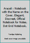 Araceli : Notebook with the Name on the Cover, Elegant, Discreet, Official Notebook for Notes, Dot Grid Notebook,