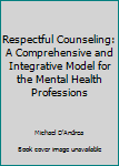 Hardcover Respectful Counseling: A Comprehensive and Integrative Model for the Mental Health Professions Book