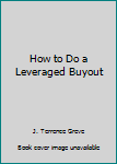 Hardcover How to Do a Leveraged Buyout Book