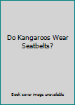 Hardcover Do Kangaroos Wear Seatbelts? Book