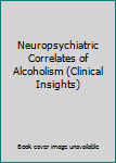 Paperback Neuropsychiatric Correlates of Alcoholism (Clinical Insights) Book