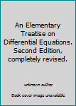 Unknown Binding An Elementary Treatise on Differential Equations. Second Edition, completely revised. Book