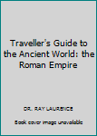 Traveller's Guide to the Ancient World: the Roman Empire