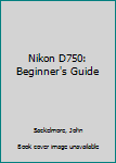 Paperback Nikon D750: Beginner's Guide Book