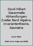 David Hilbert Gesammelte Abhandlungen: Zweiter Band Algebra, Invariantentheorie, Geometrie