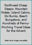 Paperback Northwest Cheap Sleeps: Mountain Motels, Island Cabins, Ski Bunks, Beach Bungalows, and Hundreds of Penny-Pinching Travel Ideas for the Advent Book