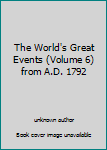 Unknown Binding The World's Great Events (Volume 6) from A.D. 1792 Book