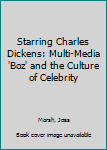 Hardcover Starring Charles Dickens: Multi-Media 'Boz' and the Culture of Celebrity Book