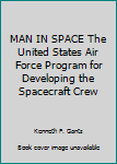 Unknown Binding MAN IN SPACE The United States Air Force Program for Developing the Spacecraft Crew Book